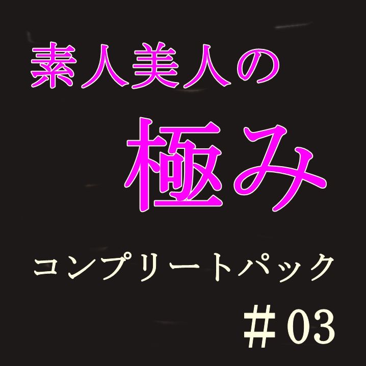 素人美人の極み ＃03【5人分】 コンプリートパック